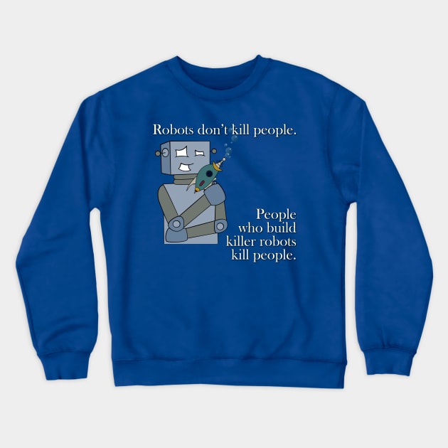 Robots Don't Kill People Crewneck Sweatshirt by jffyt